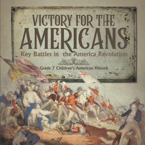 Victory for the Americans Key Battles in the America Revolution Grade 7 Children's American History
