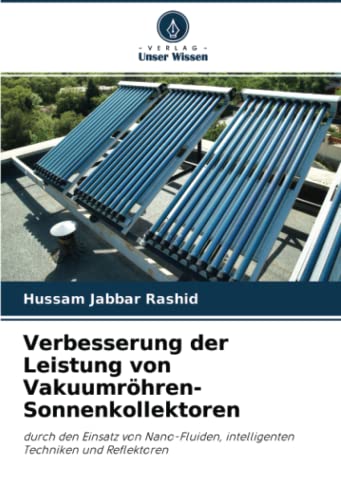 Verbesserung der Leistung von Vakuumröhren-Sonnenkollektoren: durch den Einsatz von Nano-Fluiden, intelligenten Techniken und Reflektoren