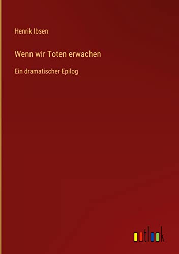 Wenn wir Toten erwachen: Ein dramatischer Epilog