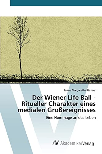 Der Wiener Life Ball - Ritueller Charakter eines medialen Großereignisses: Eine Hommage an das Leben