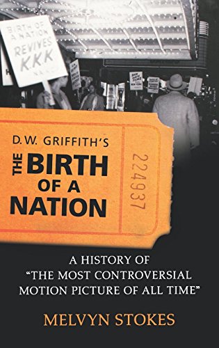 D.W. Griffith's the Birth of a Nation: A History of The Most Controversial Motion Picture of All Time