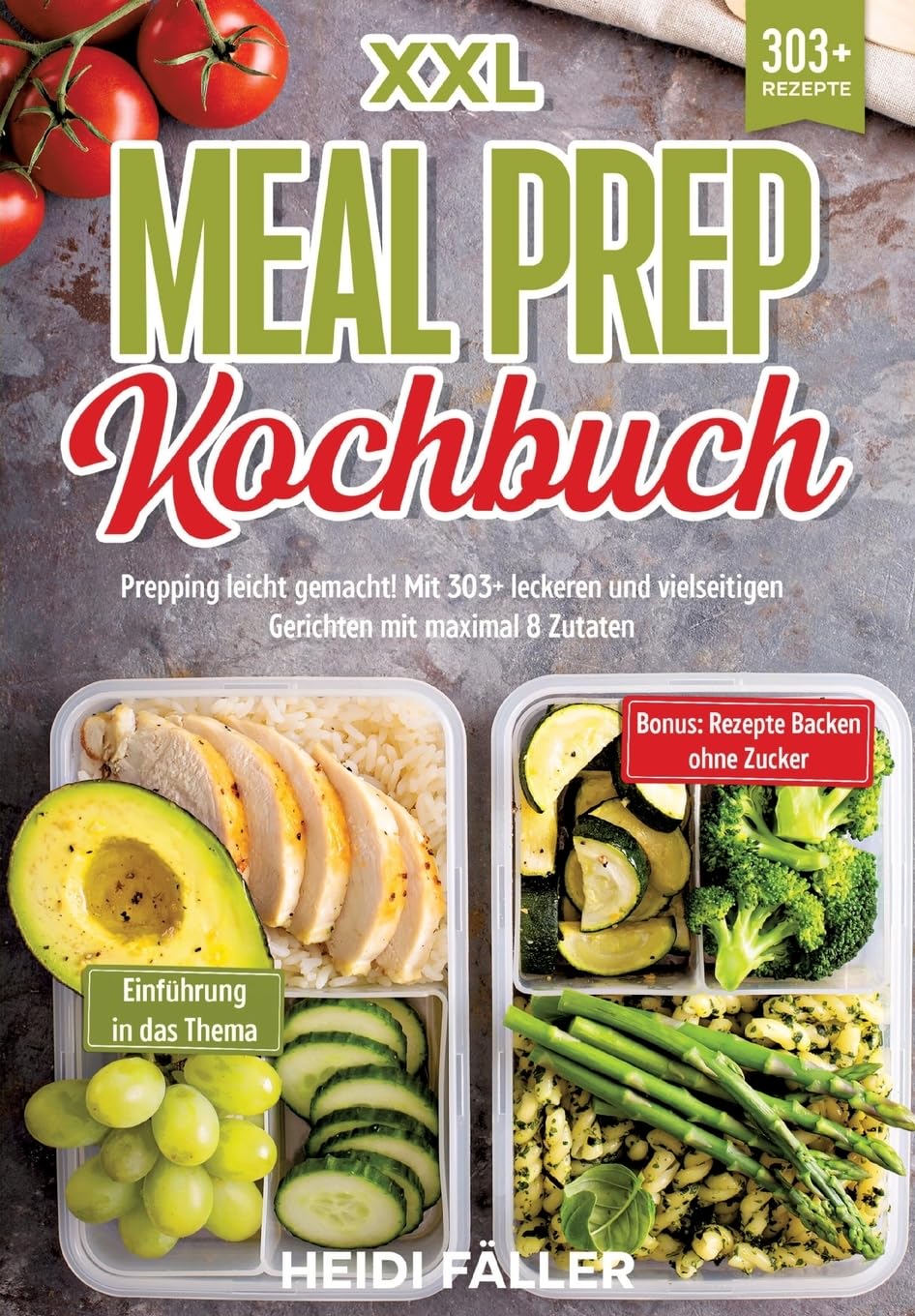XXL Meal Prep Kochbuch: Prepping leicht gemacht! Mit 303+ leckeren und vielseitigen Gerichten mit maximal 8 Zutaten