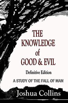 The Knowledge of Good and Evil Definitive Edition: A Study of the Fall of Man