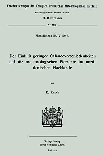 Der Einfluß geringer Geländeverschiedenheiten auf die meteorologischen Elemente im norddeutschen Flachlande (Veröffentlichungen des Königlich Preußischen Meterologischen Instituts)