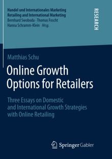 Online Growth Options for Retailers: Three Essays on Domestic and International Growth Strategies with Online Retailing (Handel und Internationales Marketing Retailing and International Marketing)