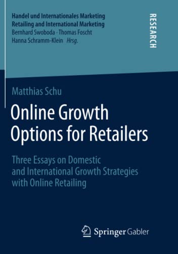 Online Growth Options for Retailers: Three Essays on Domestic and International Growth Strategies with Online Retailing (Handel und Internationales Marketing Retailing and International Marketing)