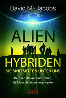 ALIEN-HYBRIDEN! Sie sind mitten unter uns: Der Plan der Außerirdischen, die Menschheit zu unterwerfen