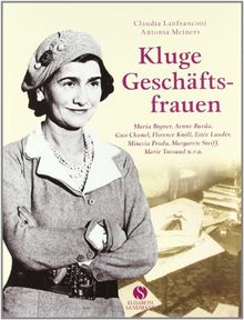 Kluge Geschäftsfrauen - Maria Bogner, Aenne Burda, Coco Chanel, Florence w, Estée Lauder, Miuccia Prada, Margarete Steiff, Marie Tussaud u.v.a.