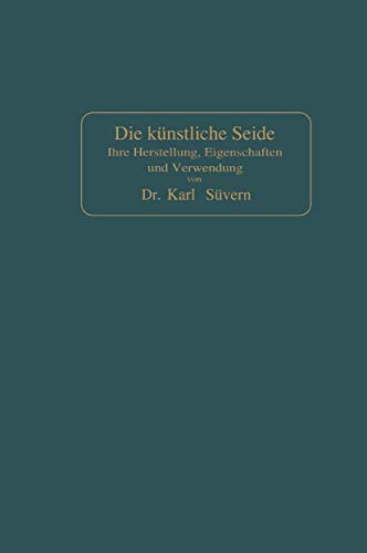 Die künstliche Seide: Ihre Herstellung, Eigenschaften und Verwendung