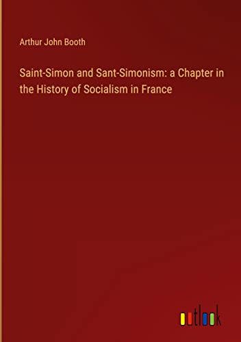 Saint-Simon and Sant-Simonism: a Chapter in the History of Socialism in France