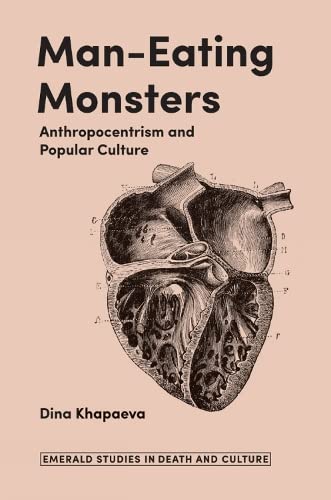 Man-Eating Monsters: Anthropocentrism and Popular Culture (Emerald Studies in Death and Culture)