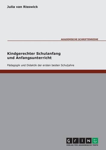 Kindgerechter Schulanfang und Anfangsunterricht: Pädagogik und Didaktik der ersten beiden Schuljahre