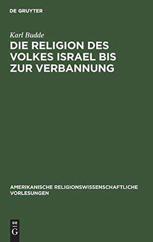 Die Religion des Volkes Israel bis zur Verbannung (Amerikanische religionswissenschaftliche Vorlesungen, Reihe 4, 1898/99, Band 4)