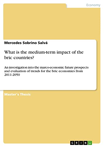What is the medium-term impact of the bric countries?: An investigation into the marco-economic future prospects and evaluation of trends for the bric economies from 2011-2050