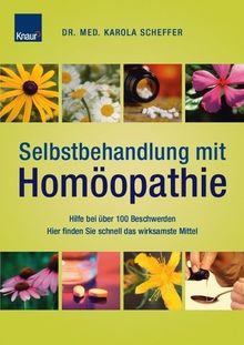 Selbstbehandlung mit Homöopathie: Hilfe bei über 100 Beschwerden Hier finden Sie schnell das wirksamste Mittel