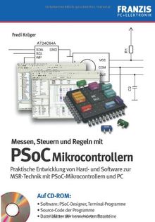 Messen, Steuern und Regeln mit PSoC-Mikrocontrollern: Praktische Entwicklung von Hard- und Software zur MSR-Technik mit PSoC-Mikrocontrollern und PC