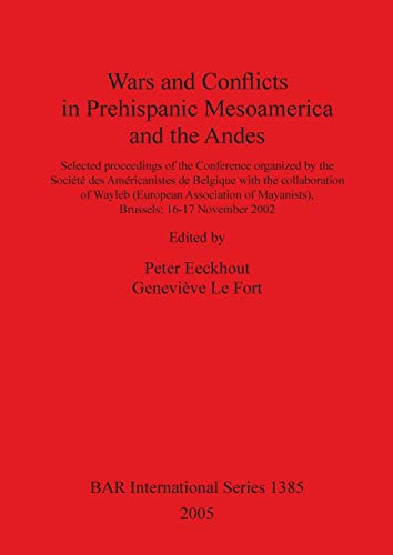 Wars and Conflicts in Prehispanic Mesoamerica and the Andes: Selected proceedings of the Conference organized by the Société des Américanistes de ... (British Archaeological Reports, Band 1385)