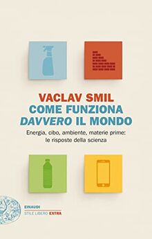 Come funziona davvero il mondo. Energia, cibo, ambiente, materie prime: le risposte della scienza (Einaudi. Stile libero)