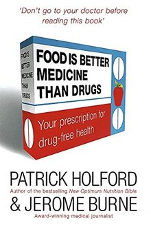 Food is Better Medicine Than Drugs: Your Prescription for Drug-free Health