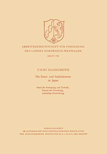Die Eisen- und Stahlindustrie in Japan: Stand der Erzeugung und Technik, Einsatz der Forschung, zukünftige Entwicklung (Arbeitsgemeinschaft für Forschung des Landes Nordrhein-Westfalen, 178, Band 178)