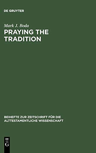 Praying the Tradition: The Origin and the Use of Tradition in Nehemiah 9 (Beihefte zur Zeitschrift für die alttestamentliche Wissenschaft, 277)