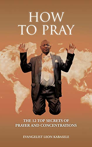 How to Pray: The 12 Top Secrets of Prayer and Concentrations