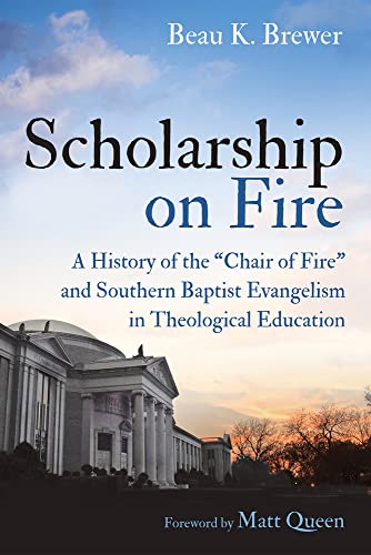 Scholarship on Fire: A History of the Chair of Fire and Southern Baptist Evangelism in Theological Education