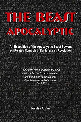The Beast Apocalyptic: An Exposition of the Apocalyptic Beast Powers and Related Symbols of Daniel and the Revelation