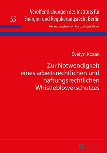 Zur Notwendigkeit eines arbeitsrechtlichen und haftungsrechtlichen Whistleblowerschutzes (Veröffentlichungen des Instituts für Energie- und Regulierungsrecht Berlin)