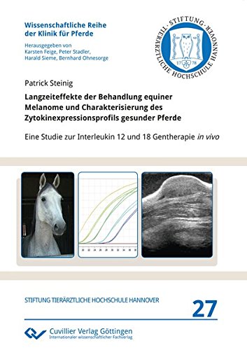 Langzeiteffekte der Behandlung equiner Melanome und Charakterisierung des Zytokinexpressionsprofils gesunder Pferde: Eine Studie zur Interleukin 12 ... Reihe der Klinik für Pferde)