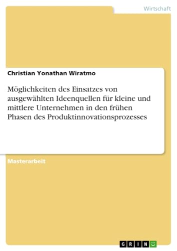 Möglichkeiten des Einsatzes von ausgewählten Ideenquellen für kleine und mittlere Unternehmen in den frühen Phasen des Produktinnovationsprozesses