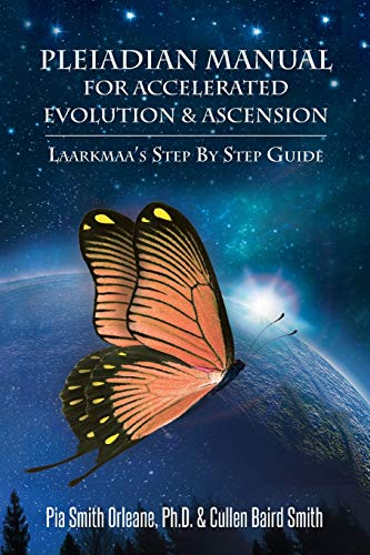 Cullen Baird Smith, Pia Smith Orleane Pleiadian Manual For Accelerated Evolution & Ascension, Laarkmaa's Step By Step Guide (Wisdom From The Stars, Band 3)