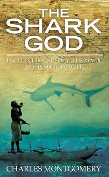 The Shark God: Encounters with Myth and Magic in the South Pacific