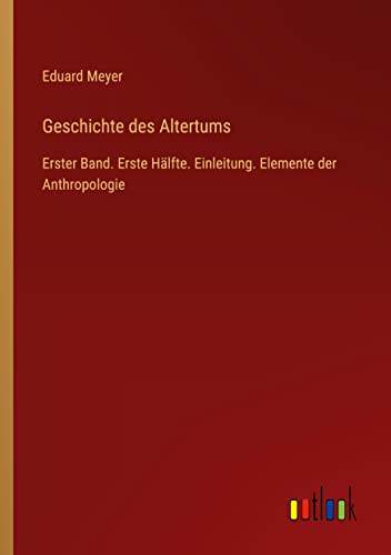 Geschichte des Altertums: Erster Band. Erste Hälfte. Einleitung. Elemente der Anthropologie