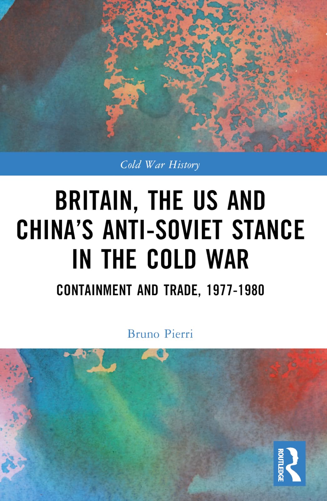 Britain, the US and China’s Anti-Soviet Stance in the Cold War: Containment and Trade, 1977-1980 (Cold War History)