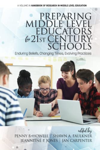 Preparing Middle Level Educators for 21st Century Schools: Enduring Beliefs, Changing Times, Evolving Practices (The Handbook of Research in Middle Level Education)