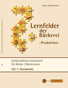 Lernfelder der Bäckerei - Produktion Arbeitsheft Teil 1 Grundstufe: Fachkundliches Arbeitsheft für Bäcker / Bäckerinnen Teil 1: Grundstufe