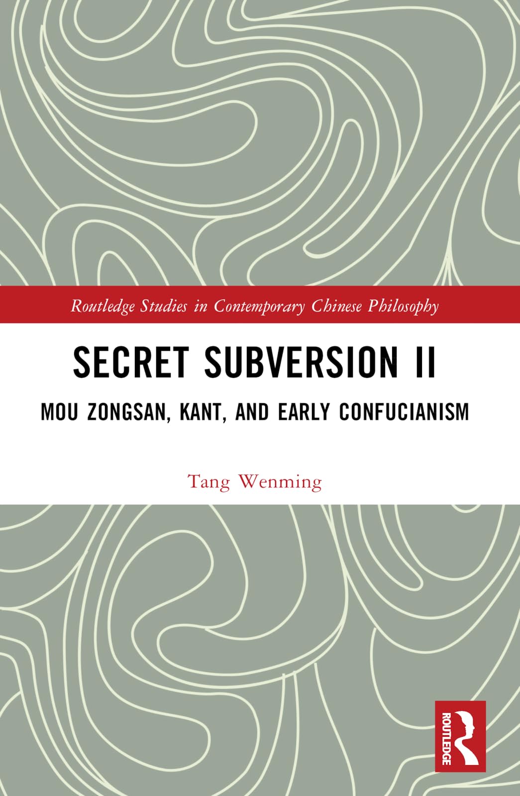 Secret Subversion II: Mou Zongsan, Kant, and Early Confucianism (Routledge Studies in Contemporary Chinese Philosophy)