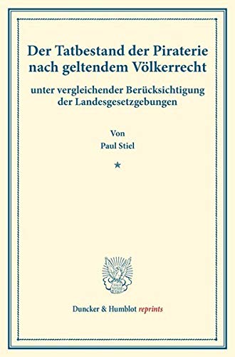Der Tatbestand der Piraterie nach geltendem Völkerrecht: unter vergleichender Berücksichtigung der Landesgesetzgebungen. (Staats- und völkerrechtliche ... VI.4). (Duncker & Humblot reprints, Band 6)