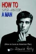 How To Catch - And Keep - A Man: (How to Love an American Man)