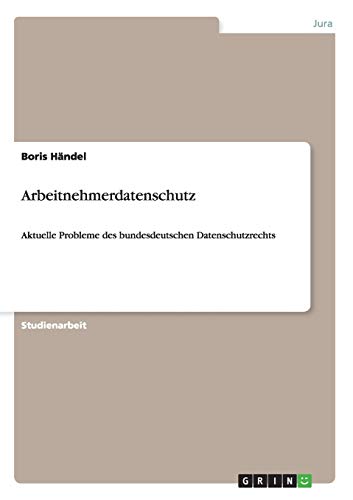 Arbeitnehmerdatenschutz: Aktuelle Probleme des bundesdeutschen Datenschutzrechts