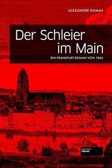 Der Schleier im Main: Ein Frankfurt-Roman von 1866