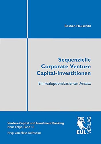 Sequenzielle Corporate Venture Capital-Investitionen: Ein realoptionsbasierter Ansatz (Venture Capital und Investment Banking, Neue Folge)