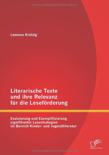Literarische Texte und ihre Relevanz für die Leseförderung: Evaluierung und Exemplifizierung signifikanter Lesestrategien im Bereich Kinder- und Jugendliteratur