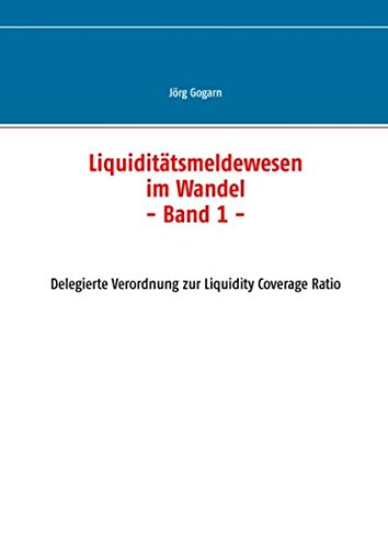 Liquiditätsmeldewesen im Wandel: Delegierte Verordnung zur Liquidity Coverage Ratio (Liquiditätsmanagement im Wandel)
