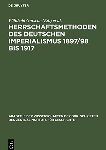 Herrschaftsmethoden des deutschen Imperialismus 1897/98 bis 1917: Dokumente zur innen- und außenpolitischen Strategie und Taktik der herrschenden Klassen des Deutschen Reiches