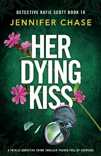 Her Dying Kiss: A totally addictive crime thriller packed full of suspense (Detective Katie Scott, Band 10)