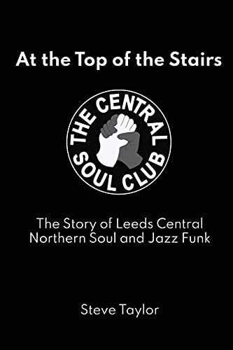 At the Top of the Stairs: The Story of Leeds Central, Northern Soul and Jazz Funk