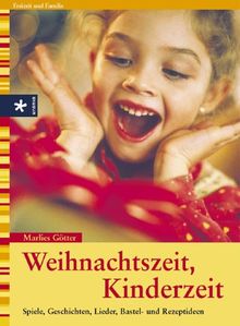 Weihnachtszeit, Kinderzeit. Spiele, Geschichten, Lieder, Bastel- und Rezeptideen