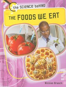 The Foods We Eat (The Science Behind)